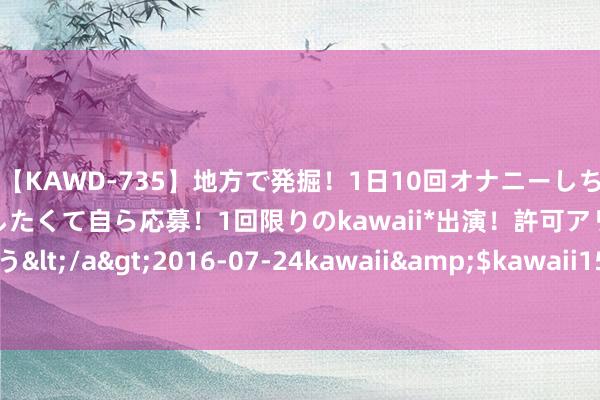 【KAWD-735】地方で発掘！1日10回オナニーしちゃう絶倫少女がセックスしたくて自ら応募！1回限りのkawaii*出演！許可アリAV発売 佐々木ゆう</a>2016-07-24kawaii&$kawaii151分钟 跑步和念书还能这样玩 扬大硕士自创“智跑”