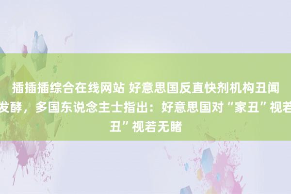 插插插综合在线网站 好意思国反直快剂机构丑闻连接发酵，多国东说念主士指出：好意思国对“家丑”视若无睹